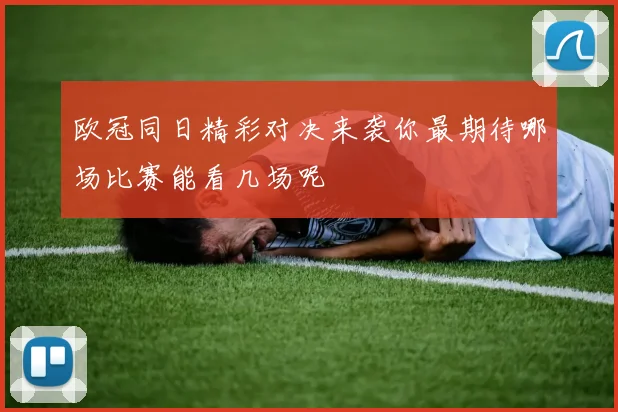 欧冠同日精彩对决来袭你最期待哪场比赛能看几场呢